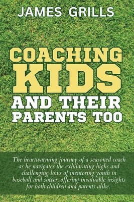 James Grills, Jay Long - Coaching Kids and Their Parents Too, Häftad. Tillgänglighet: Lägg i varukorg