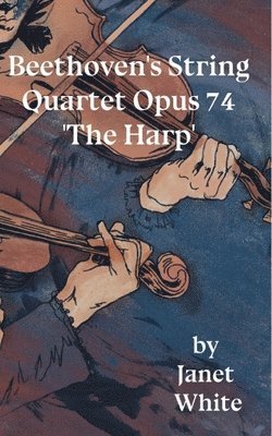 Janet White - Beethoven's String Quartet Opus 74 'The Harp', Häftad. Tillgänglighet: Lägg i varukorg