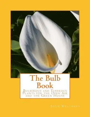 John Weathers - The Bulb Book: Bulberous and Tuberous Plants for the Open Air and the Green House, Häftad. Tillgänglighet: Lägg i varukorg