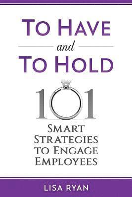Lisa Ryan - To Have and To Hold: 101 Smart Strategies to Engage Employees, Häftad. Tillgänglighet: Lägg i varukorg