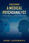 Evolution of a Medical Psychoanalyst: Reflections and Selected Papers