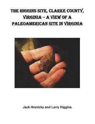 Wm Jack Hranicky - The Higgins Site, Clarke County, Virginia ? A View of a PaleoAmerican Site in Vi: Higgins PaleoAmerican Site, Häftad. Tillgänglighet: Lägg i varukorg