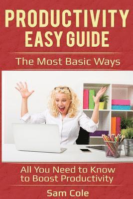 Sam Cole - Productivity Easy Guide: The Most Basic Ways - All You Need to Know to Boost Productivity, Häftad. Tillgänglighet: Lägg i varukorg