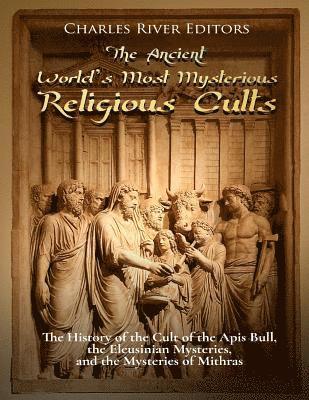 Charles River - The Ancient World's Most Mysterious Religious Cults: The History of the Cult of the Apis Bull, the Eleusinian Mysteries, and the Mysteries of Mithras, Häftad. Tillgänglighet: Lägg i varukorg