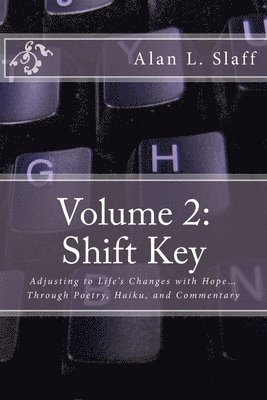 Volume 2: Shift Key: Adjusting to Life's Changes with Hope... Through Poetry, Haiku, and Commentary