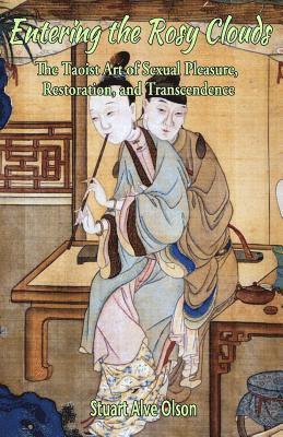 Stuart Alve Olson - Entering the Rosy Clouds: The Taoist Art of Sexual Pleasure, Restoration, and Transcendence, Häftad. Tillgänglighet: Lägg i varukorg