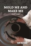 Mold Me and Make Me, Part One