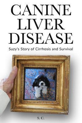 S. C - Canine Liver Disease: Suzy's Story of Cirrhosis and Survival, Häftad
