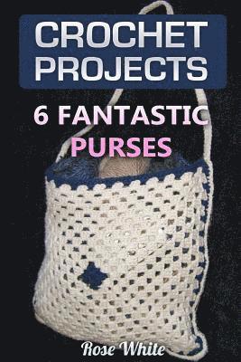 Rose White - Crochet Projects: 6 Fantastic Purses: (Crochet Stitches, Crochet Patterns), Häftad. Tillgänglighet: Lägg i varukorg