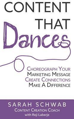 Reji Laberje, Sarah Schwab - Content That Dances: Choreograph Your Marketing Message - Create Connections - Make A Difference, Häftad