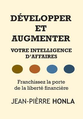 Jean-Pierre Honla - Développer Et Augmenter Votre Intelligence d'Affaires: Franchissez La Porte de la Liberté Financière, Häftad