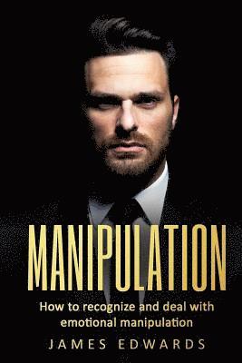 James Edwards - Manipulation: How To Recognize & Deal With Emotional Manipulation, Häftad