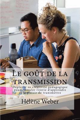 Helene Weber - Le goût de la transmission: Déployer sa créativité pédagogique pour stimuler l'envie d'apprendre et le plaisir de transmettre, Häftad. Tillgänglighet: Lägg i varukorg