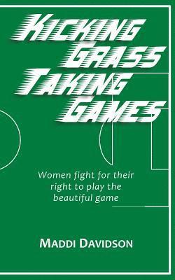 Maddi Davidson - Kicking Grass Taking Games: Women fight for their right to play the beautiful game, Häftad. Tillgänglighet: Lägg i varukorg