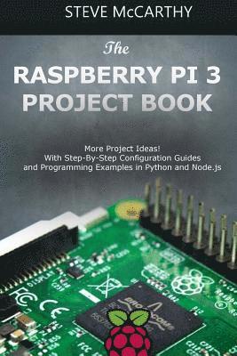 Steve McCarthy - The Raspberry Pi 3 Project Book: More Project Ideas! with Step-By-Step Configuration Guides and Programming Examples in Python and Node.Js, Häftad