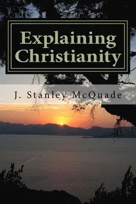 J. Stanley McQuade - Explaining Christianity: A Problem Based Christian Apologetic, Häftad. Tillgänglighet: Lägg i varukorg