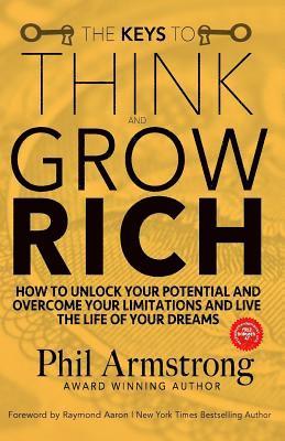 Phil Armstrong - The Keys to Think and Grow Rich: How to Unlock Your Potential and Overcome Your Limitations and Live the Life of Your Dreams, Häftad. Tillgänglighet: Lägg i varukorg