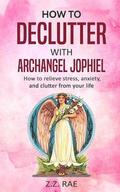 How to Declutter with Archangel Jophiel: How to Relieve Stress, Anxiety, and Clutter From Your Life