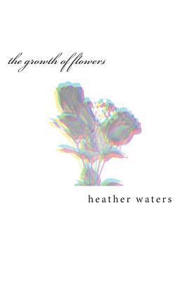 Heather Waters - The growth of flowers, Häftad. Tillgänglighet: Lägg i varukorg