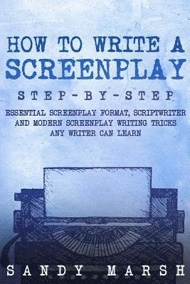 Sandy Marsh - How to Write a Screenplay: Step-by-Step - Essential Screenplay Format, Scriptwriter and Modern Screenplay Writing Tricks Any Writer Can Learn, Häftad. Tillgänglighet: Lägg i varukorg