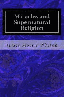 James Morris Whiton - Miracles and Supernatural Religion, Häftad. Tillgänglighet: Lägg i varukorg