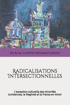 Ludovic-Mohamed Zahed - Radicalisations Intersectionnelles: L'exception culturelle des minorités tunisiennes, le Maghreb et la France en miroir, Häftad. Tillgänglighet: Lägg i varukorg