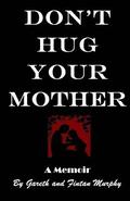 Don't Hug Your Mother: The fascinating true story
