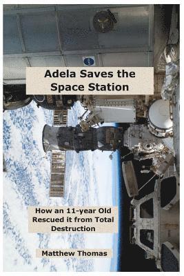 Matthew Thomas - Adela Saves The Space Station: How An 11-Year Old Rescued It From Total Destruction, Häftad