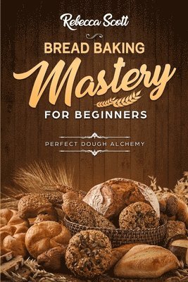 Rebecca Scott - Bread Baking Mastery for Beginners, Häftad. Tillgänglighet: Lägg i varukorg