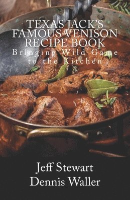 Dennis Waller, Jeff Stewart - Texas Jack's Famous Venison Recipe Book: Bringing Wild Game to the Kitchen, Häftad