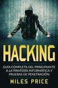 Hacking: Gua Completa Del Principiante a la Piratera Informtica y Pruebas De Penetracin