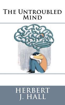 Herbert J. Hall - The Untroubled Mind, Häftad