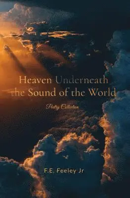 F. E. Feeley Jr - Heaven Underneath the Sound of the World: Poetry Collection, Häftad. Tillgänglighet: Lägg i varukorg