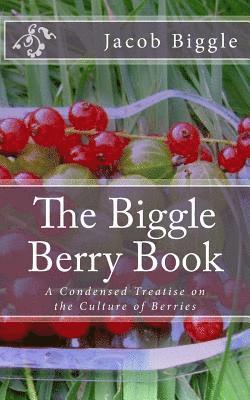 Jacob Biggle - The Biggle Berry Book: A Condensed Treatise on the Culture of Berries, Häftad. Tillgänglighet: Lägg i varukorg
