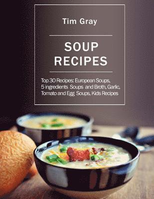 Tim Gray - Soup Recipes: Top 30 Recipes: European Soups, 5 ingredients Soups and Broth, Garlic, Tomato and Egg Soups, Kids Recipes, Häftad. Tillgänglighet: Lägg i varukorg