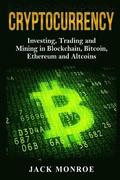 Cryptocurrency: Investing, Traiding and Mining in Blockchain, Bitcoin, Ethereum and Altcoins
