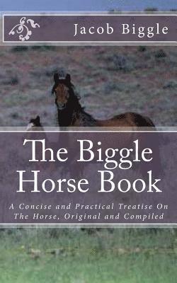 Jacob Biggle - The Biggle Horse Book: A Concise and Practical Treatise On The Horse, Original and Compiled, Häftad. Tillgänglighet: Lägg i varukorg