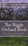 The Biggle Orchard Book: Fruit and Orchard Gleanings From Bough To Basket
