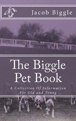 Jacob Biggle - The Biggle Pet Book: A Collection Of Information For Old and Young, Häftad. Tillgänglighet: Lägg i varukorg