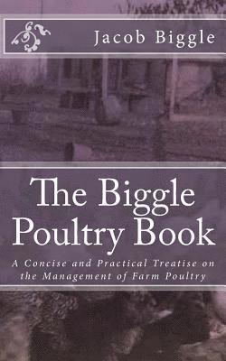 Jacob Biggle - The Biggle Poultry Book: A Concise and Practical Treatise on the Management of Farm Poultry, Häftad. Tillgänglighet: Lägg i varukorg