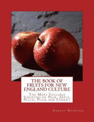 Robert Manning - The Book of Fruits for New England Culture: The Most Valuable Varieties of Pear, Apple, Peach, Plum and Cherry, Häftad. Tillgänglighet: Lägg i varukorg