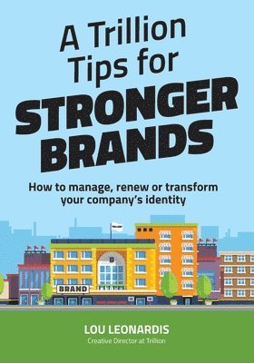 Lou Leonardis, Richard Lehmann - A Trillion Tips for Stronger Brands: How to manage, renew or transform your company's identity, Häftad. Tillgänglighet: Lägg i varukorg