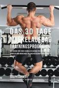 Das 30 Tage-Muskelaufbau- Trainingsprogramm: Die Lsung fr einen schnellen Aufbau fr Bodybuilder, Sportler und Menschen, die einen besseren Krper h