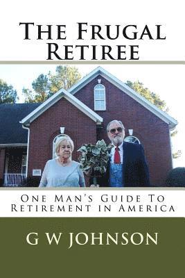 Gary W. Johnson - The Frugal Retiree: One Man's Guide To Retirement in America, Häftad