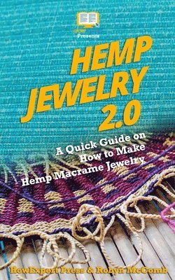 Robyn McComb, Howexpert Press - Hemp Jewelry 2.0: A Quick Guide on How to Make Hemp Macrame Jewelry, Häftad