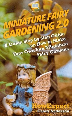 Casey Anderson, Howexpert Press - Miniature Fairy Gardening 2.0: A Quick Step by Step Guide on How to Make Your Own Fun Miniature Fairy Gardens, Häftad. Tillgänglighet: Lägg i varukorg