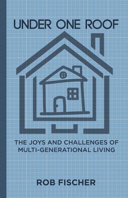 Rob Fischer - Under One Roof: The Joys and Challenges of Multi-Generational Living, Häftad. Tillgänglighet: Lägg i varukorg