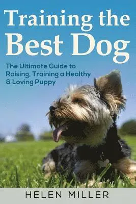 Helen Miller - Training the Best Dog: The Ultimate Guide to Raising, Training a Healthy & Lovin, Häftad. Tillgänglighet: Lägg i varukorg