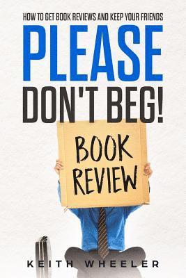 Keith Wheeler - Please Don't Beg!: How To Get Book Reviews And Keep Your Friends, Häftad. Tillgänglighet: Lägg i varukorg
