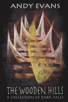 Andy Evans - The Wooden Hills: A Collection of Dark Tales, Häftad